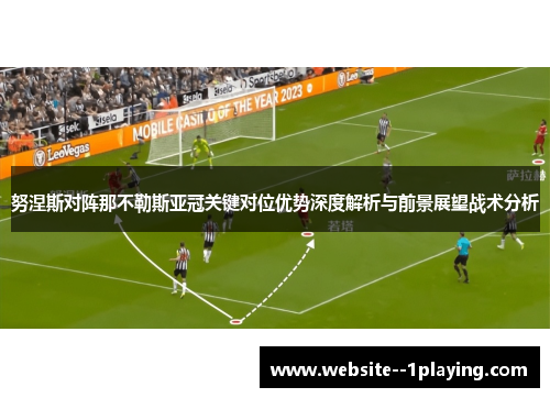 努涅斯对阵那不勒斯亚冠关键对位优势深度解析与前景展望战术分析